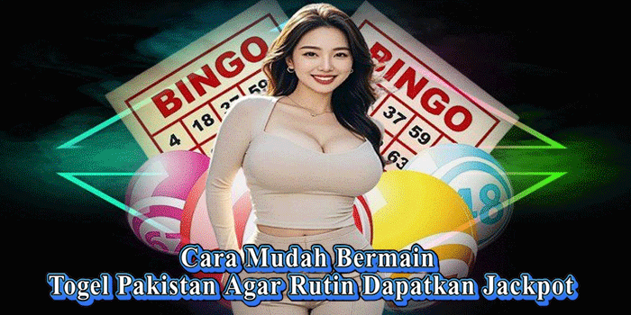 Cara Mudah Bermain Togel Pakistan Agar Rutin Dapatkan Jackpot