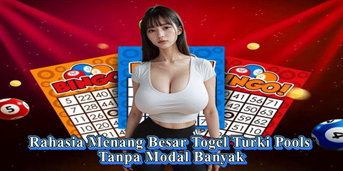 Rahasia Menang Besar Togel Turki Pools Tanpa Modal Banyak